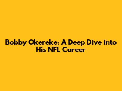 Bobby Okereke: A Deep Dive into His NFL Career