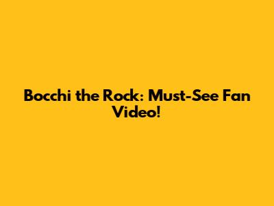 Bocchi the Rock: Must-See Fan Video!