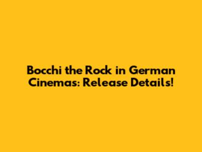 Bocchi the Rock in German Cinemas: Release Details!