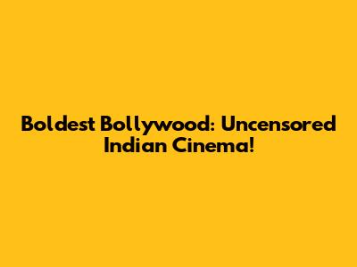 Boldest Bollywood: Uncensored Indian Cinema!