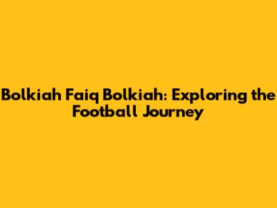 Bolkiah Faiq Bolkiah: Exploring the Football Journey