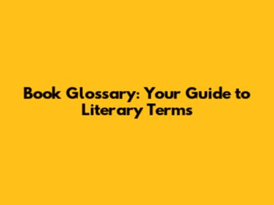 Book Glossary: Your Guide to Literary Terms