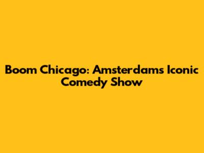 Boom Chicago: Amsterdam's Iconic Comedy Show