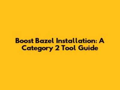 Boost Bazel Installation: A Category 2 Tool Guide