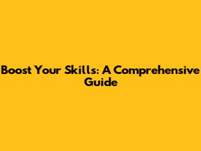 Boost Your Skills: A Comprehensive Guide