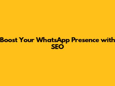Boost Your WhatsApp Presence with SEO