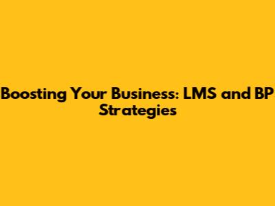 Boosting Your Business: LMS and BP Strategies