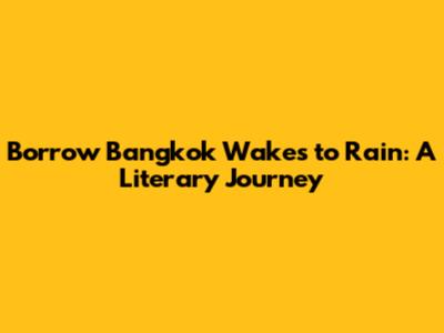 Borrow Bangkok Wakes to Rain: A Literary Journey