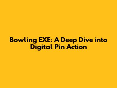 Bowling EXE: A Deep Dive into Digital Pin Action