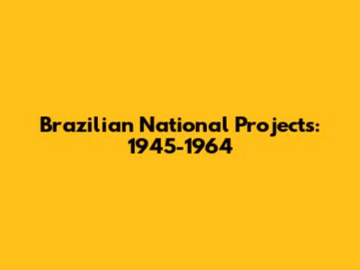 Brazilian National Projects: 1945-1964