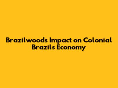 Brazilwood's Impact on Colonial Brazil's Economy