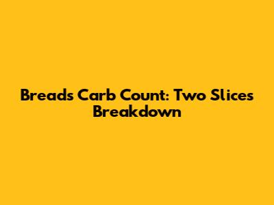 Bread's Carb Count: Two Slices Breakdown