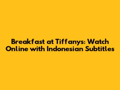 Breakfast at Tiffany's: Watch Online with Indonesian Subtitles