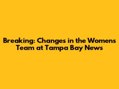 Breaking: Changes in the Women's Team at Tampa Bay News