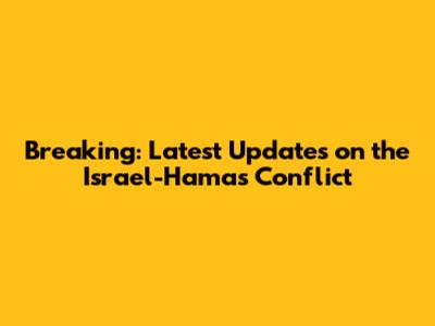 Breaking: Latest Updates on the Israel-Hamas Conflict