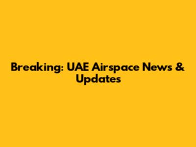 Breaking: UAE Airspace News & Updates