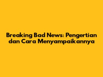 Breaking Bad News: Pengertian dan Cara Menyampaikannya