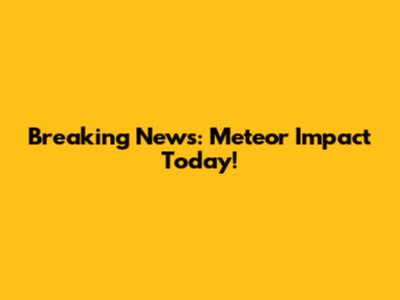 Breaking News: Meteor Impact Today!