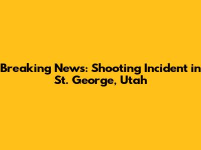 Breaking News: Shooting Incident in St. George, Utah