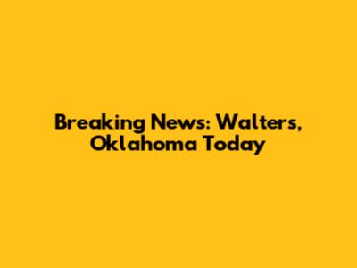 Breaking News: Walters, Oklahoma Today