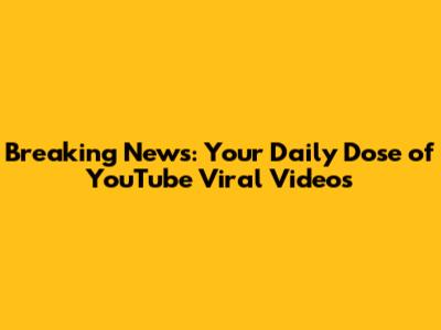 Breaking News: Your Daily Dose of YouTube Viral Videos