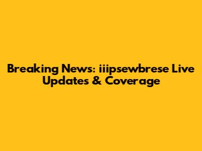 Breaking News: iiipsewbrese Live Updates & Coverage
