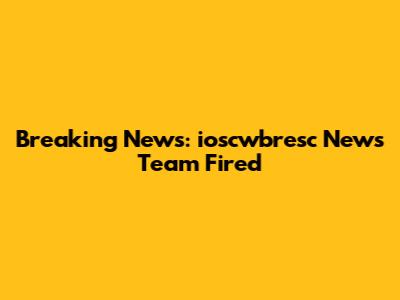 Breaking News: ioscwbresc News Team Fired