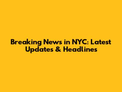 Breaking News in NYC: Latest Updates & Headlines