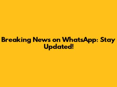 Breaking News on WhatsApp: Stay Updated!