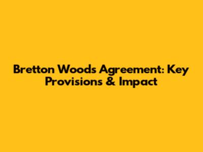 Bretton Woods Agreement: Key Provisions & Impact