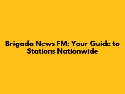 Brigada News FM: Your Guide to Stations Nationwide