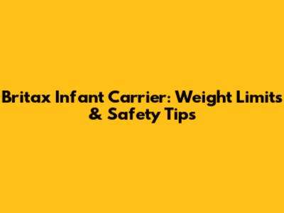 Britax Infant Carrier: Weight Limits & Safety Tips
