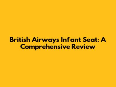 British Airways Infant Seat: A Comprehensive Review