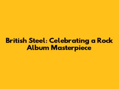 British Steel: Celebrating a Rock Album Masterpiece