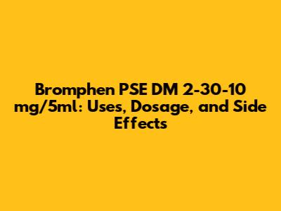Bromphen PSE DM 2-30-10 mg/5ml: Uses, Dosage, and Side Effects