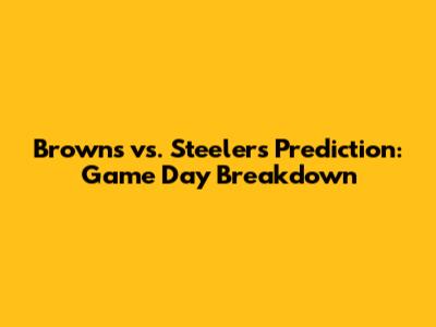 Browns vs. Steelers Prediction: Game Day Breakdown