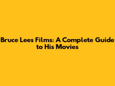 Bruce Lee's Films: A Complete Guide to His Movies