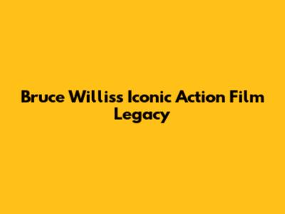 Bruce Willis's Iconic Action Film Legacy