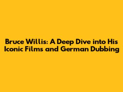 Bruce Willis: A Deep Dive into His Iconic Films and German Dubbing