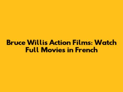 Bruce Willis Action Films: Watch Full Movies in French