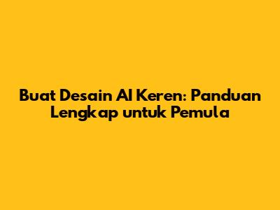 Buat Desain AI Keren: Panduan Lengkap untuk Pemula