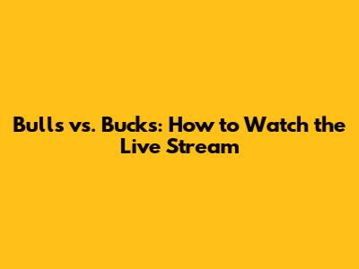 Bulls vs. Bucks: How to Watch the Live Stream