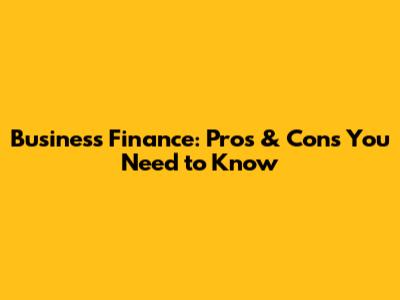 Business Finance: Pros & Cons You Need to Know