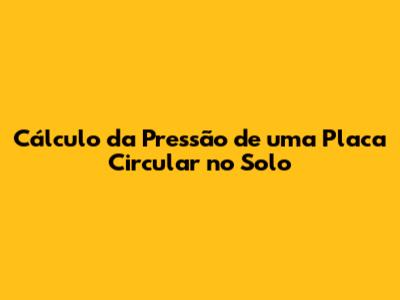 Cálculo da Pressão de uma Placa Circular no Solo
