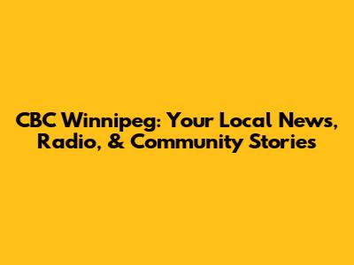CBC Winnipeg: Your Local News, Radio, & Community Stories