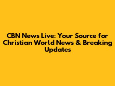 CBN News Live: Your Source for Christian World News & Breaking Updates