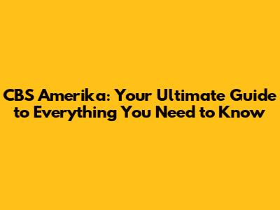 CBS Amerika: Your Ultimate Guide to Everything You Need to Know