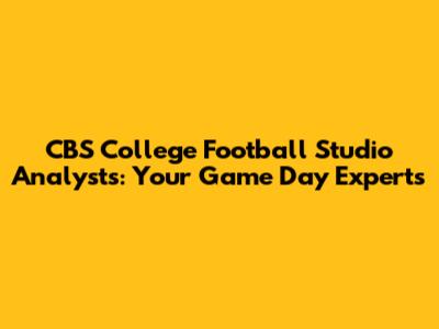 CBS College Football Studio Analysts: Your Game Day Experts