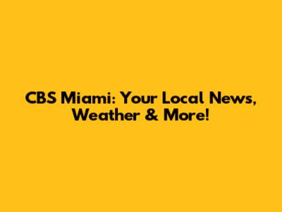 CBS Miami: Your Local News, Weather & More!