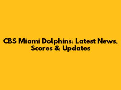 CBS Miami Dolphins: Latest News, Scores & Updates